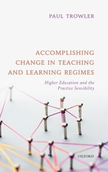 Hardcover Accomplishing Change in Teaching and Learning Regimes: Higher Education and the Practice Sensibility Book