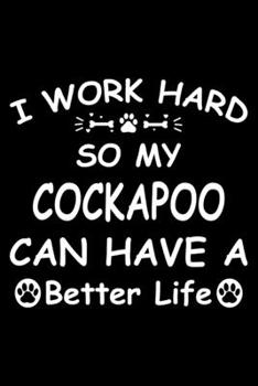 I Work Hard So My Cockapoo Can Have A Better Life: Cute Cockapoo Lined journal Notebook, Great Accessories & Gift Idea for Cockapoo Owner & Lover. Lined journal Notebook With An Inspirational Quote.
