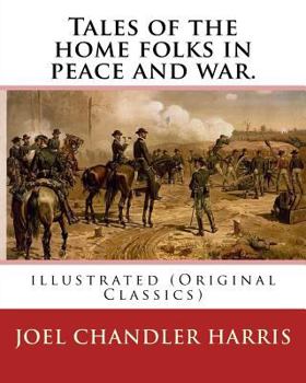 Paperback Tales of the home folks in peace and war. By: Joel Chandler Harris: illustrated (Original Classics) Book