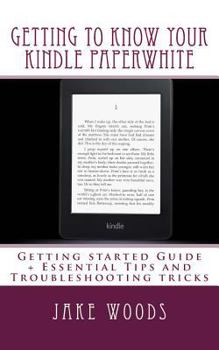Paperback Getting to Know your Kindle Paperwhite: Getting started Guide + Essential Tips and Troubleshooting tricks Book