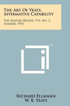 Paperback The Art Of Yeats, Affirmative Capability: The Kenyon Review, V15, No. 3, Summer, 1953 Book