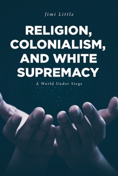 Paperback Religion, Colonialism, and White Supremacy: A World Under Siege Book