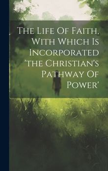 Hardcover The Life Of Faith, With Which Is Incorporated 'the Christian's Pathway Of Power' Book