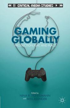 Hardcover Gaming Globally: Production, Play, and Place Book