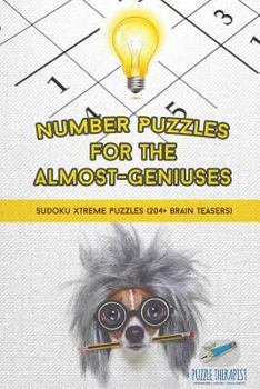 Paperback Number Puzzles for the Almost-Geniuses Sudoku Xtreme Puzzles (204+ Brain Teasers) Book
