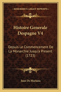 Paperback Histoire Generale Despagne V4: Depuis Le Commencement De La Monarchie Jusqu'a Present (1723) [French] Book