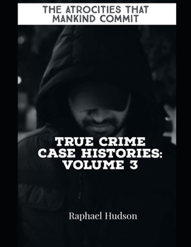 Paperback The Atrocities That Mankind Commit: True Crime Case Histories: Volume 3 Book