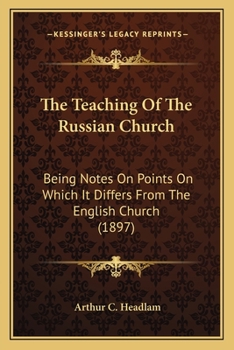 Paperback The Teaching Of The Russian Church: Being Notes On Points On Which It Differs From The English Church (1897) Book