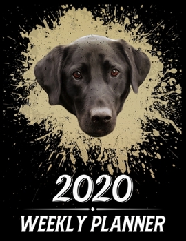 2020 Weekly Planner: Weekly & Monthly 2020 Planner Jan 1 2020 to Dec 31 2020 With Month, Week Views, 1 Year Planner + Important Holiday Dates, Labrador Retriever Dog Cover
