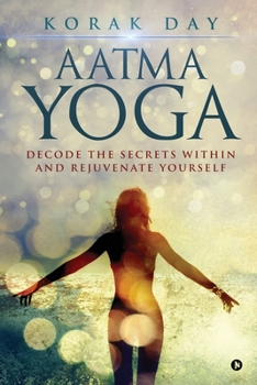 Paperback Aatma Yoga: Decode the Secrets Within and Rejuvenate Yourself Book