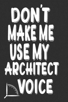 Paperback Don't Make Me Use My Architect Voice: Funny Architecture Design Work Notebook Gift For Architects Book