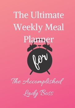 Paperback The Ultimate Weekly Meal Planner for The Accomplished Lady Boss: Planner 70 Pages for Business People on the go Book
