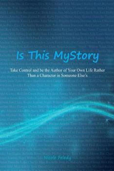 Is This My Story?: Take Control and Be the Author of Your Own Life Rather Than a Character in Someone Else's