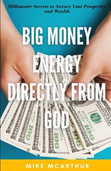 Paperback Big Money Energy Directly from God: Millionaire Secrets to Attract Your Prosperity and Find Your Simple Path to Wealth Book