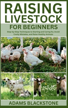 Paperback Raising Livestock for Beginners: Step-by-Step Techniques to Starting and Caring for, Avoid Costly Mistakes, and Raise Healthy Animals Book