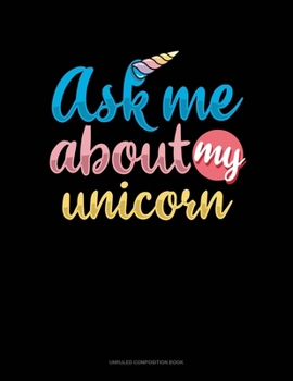 Paperback Ask Me About My Unicorn: Unruled Composition Book