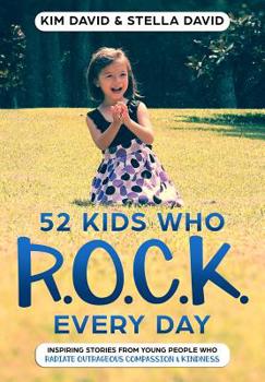 Paperback 52 Kids who R.O.C.K. Every Day: Inspiring stories from young people who Radiate Outrageous Compassion & Kindness Book