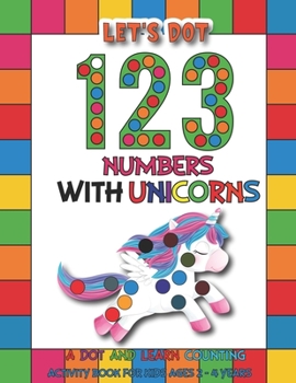 Paperback Let's Dot the 123 Numbers With Unicorns: A Dot and Learn Counting Activity book for kids Ages 2 - 4 years Preschool Kindergarten Activities Gifts for Book