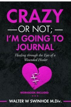 Paperback Crazy or Not I'm Going to Journal: Healing Through the Eyes of a Wounded Healer Book