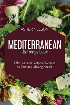 Paperback Mediterranean Diet Recipe Book: Effortless and Foolproof Recipes to Embrace Lifelong Health Book