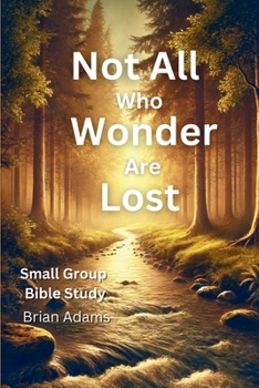 Not All Who Wonder Are Lost: An 8-Session Bible Study on Trusting God in the Unknown