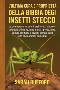 Paperback L'Ultima Cura E Proprietà Della Bibbia Degli Insetti Stecco: La guida per principianti agli insetti stecco - Alloggio, alimentazione, muta, riproduzio [Italian] Book