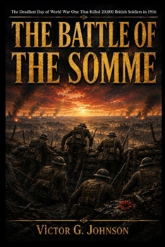 The Battle of the Somme: The Deadliest Day of World War One That Killed 20,000 British Soldiers in 1916