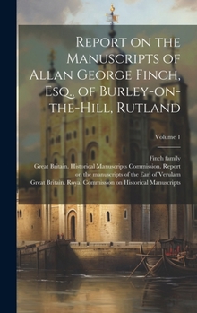 Hardcover Report on the Manuscripts of Allan George Finch, Esq., of Burley-on-the-Hill, Rutland; Volume 1 Book