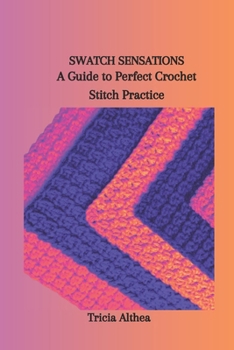 Paperback Swatch Sensations: A Guide to Perfect Crochet Stitch Practice Book