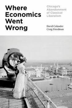 Hardcover Where Economics Went Wrong: Chicago's Abandonment of Classical Liberalism Book