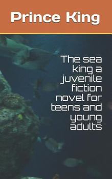 The sea king a juvenile fiction novel for teens and young adults: The sea king by prince A. King