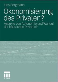 Okonomisierung Des Privaten?: Aspekte Von Autonomie Und Wandel Der Hauslichen Privatheit