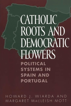 Paperback Catholic Roots and Democratic Flowers: Political Systems in Spain and Portugal Book
