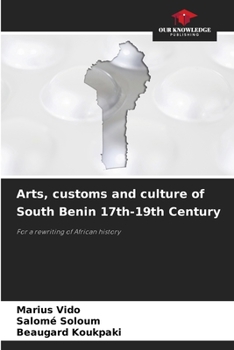 Arts, customs and culture of South Benin 17th-19th Century: For a rewriting of African history