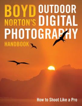 Paperback Boyd Norton's Outdoor Digital Photography Handbook: How to Shoot Like a Pro Book