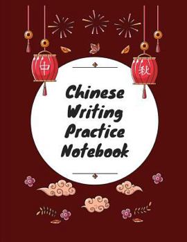 Chinese Writing Practice Notebook: Practice Writing Chinese Characters! Tian Zi Ge Paper Workbook │Learn How to Write Chinese Calligraphy Pinyin