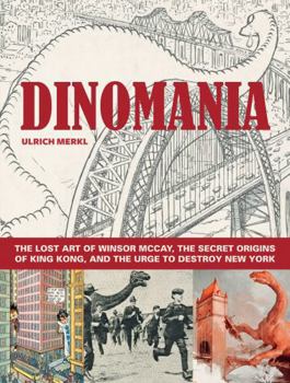 Hardcover Dinomania: The Lost Art of Winsor McCay, the Secret Origins of King Kong, and the Urge to Destroy New York Book