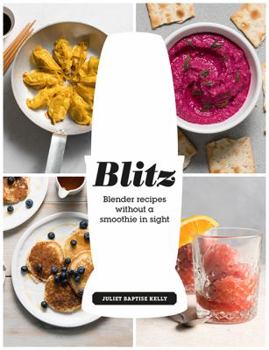 Hardcover Blitz: Blender Recipes Without a Smoothie in Sight Book