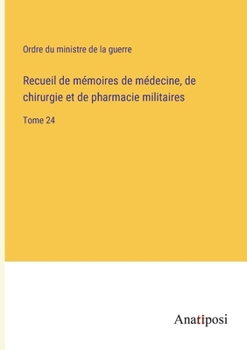Recueil de mémoires de médecine, de chirurgie et de pharmacie militaires: Tome 24 (French Edition)
