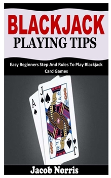 Paperback Blackjack Playing Tips: Easy Beginners Step And Rules To Play Blackjack Card Games [Large Print] Book