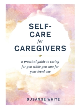 Hardcover Self-Care for Caregivers: A Practical Guide to Caring for You While You Care for Your Loved One Book