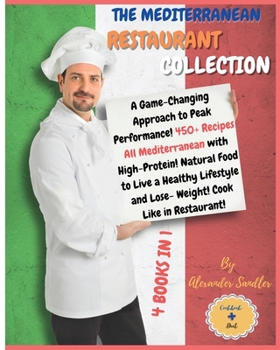 The Mediterranean Restaurant Collection: 4 BOOKS IN 1: COOKBOOK + DIET ED. A Game-Changing Approach to Peak Performance! 450+ Recipes All ... Like in Restaurant!!!!