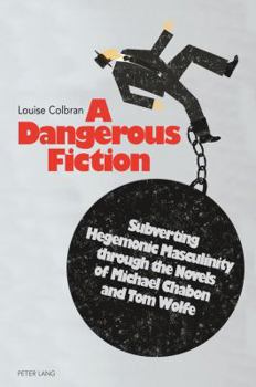 Paperback A Dangerous Fiction: Subverting Hegemonic Masculinity through the Novels of Michael Chabon and Tom Wolfe Book