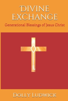 Divine Exchange: Generational Blessings of Jesus Christ