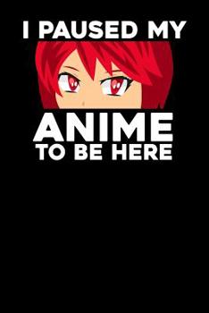I paused my Anime to be here: Notebook, 6x9 inches, 120 dotted pages in white for all Anime Fans.