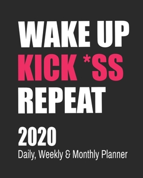 Paperback Wake Up Kick *ss Repeat: 2020 Daily, Weekly & Monthly Planner: Funny Cuss Word Journal & Agenda Calendar Filled with Motivational Swear Word Qu Book