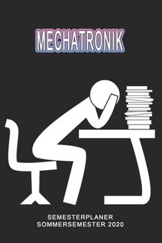 Mechatronik Semesterplaner - Sommersemester 2020: Terminplaner und Organizer f�r das Studium. Taschenkalender, Planer, Wochenkalender, Klausurtermine, Vorlesungsplaner, Studiumplaner.