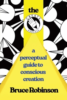 Paperback The C.R.E.A.T.E. Process: A Perceptual Guide to Conscious-creation Book