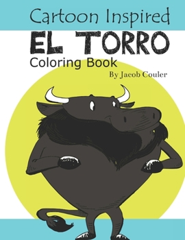 Paperback Cartoon Inspired El Torro: coloring book pages-coloring bulls pages-coloring book for kids 4-8 8-12- silly hillarious bulls- fun coloring Book