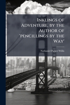 Inklings of Adventure, by the Author of 'pencillings by the Way'.